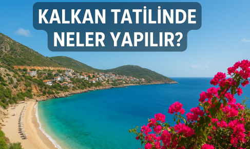 Kalkan Tatilinde Neler Yapılır?| Kapsamlı Kalkan Gezi ve Aktivite Rehberi