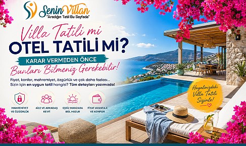 Villa Tatili mi Otel Tatili mi? Hayalinizdeki Tatili Gerçekleştirmeniz İçin Bilmeniz Gerekenler